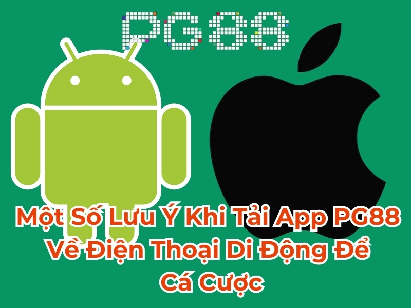 Một số lưu ý khi tải app PG88 về điện thoại di động để cá cược